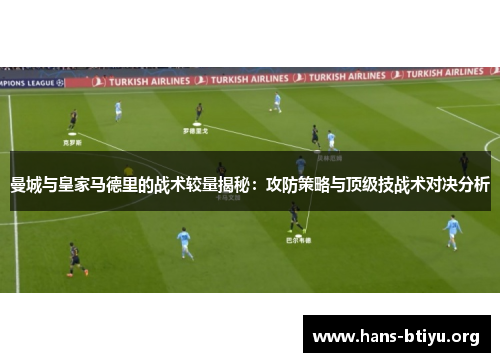 曼城与皇家马德里的战术较量揭秘：攻防策略与顶级技战术对决分析