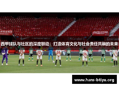 西甲球队与社区的深度联动：打造体育文化与社会责任共融的未来