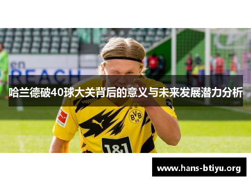 哈兰德破40球大关背后的意义与未来发展潜力分析