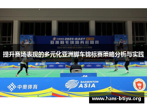 提升赛场表现的多元化亚洲脚车锦标赛策略分析与实践