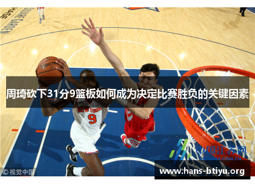 周琦砍下31分9篮板如何成为决定比赛胜负的关键因素
