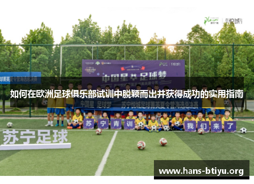 如何在欧洲足球俱乐部试训中脱颖而出并获得成功的实用指南