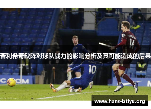 普利希奇缺阵对球队战力的影响分析及其可能造成的后果