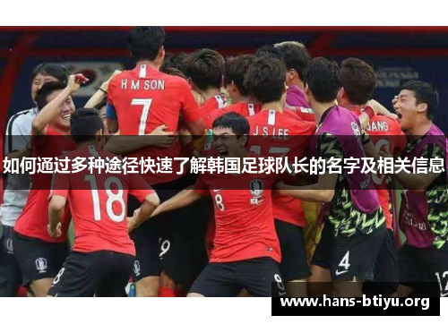 如何通过多种途径快速了解韩国足球队长的名字及相关信息