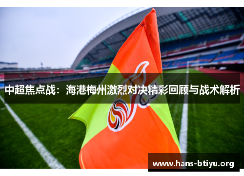 中超焦点战：海港梅州激烈对决精彩回顾与战术解析