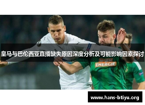 皇马与巴伦西亚直播缺失原因深度分析及可能影响因素探讨