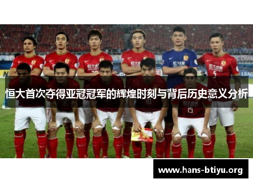 恒大首次夺得亚冠冠军的辉煌时刻与背后历史意义分析