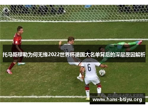 托马斯穆勒为何无缘2022世界杯德国大名单背后的深层原因解析