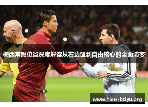 梅西常踢位置深度解读从右边锋到自由核心的全面演变