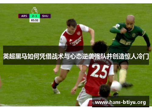英超黑马如何凭借战术与心态逆袭强队并创造惊人冷门