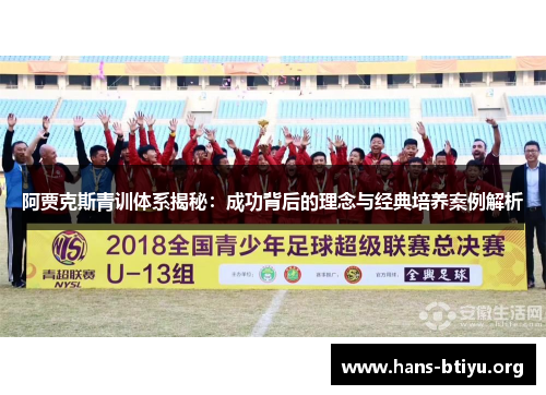 阿贾克斯青训体系揭秘：成功背后的理念与经典培养案例解析