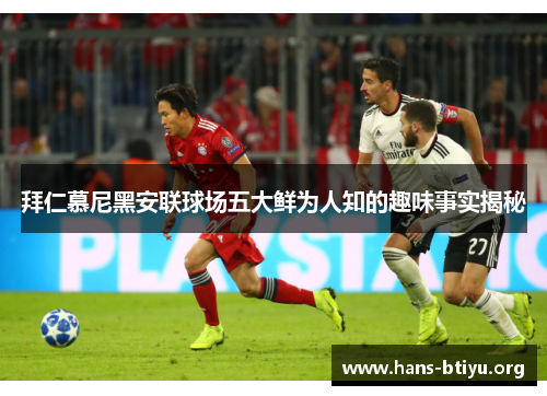 拜仁慕尼黑安联球场五大鲜为人知的趣味事实揭秘