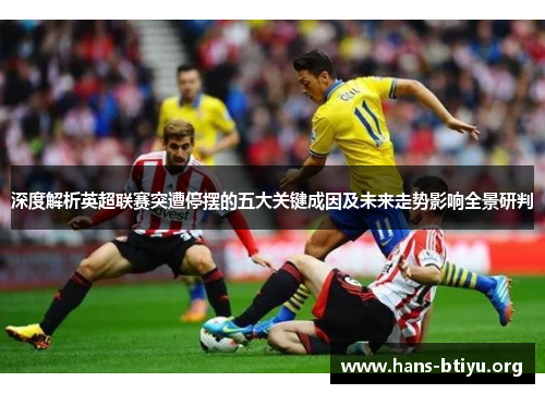 深度解析英超联赛突遭停摆的五大关键成因及未来走势影响全景研判