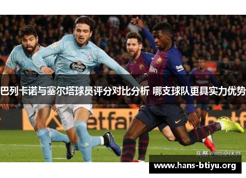 巴列卡诺与塞尔塔球员评分对比分析 哪支球队更具实力优势
