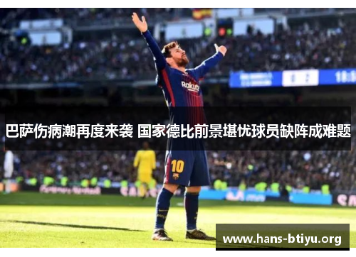 巴萨伤病潮再度来袭 国家德比前景堪忧球员缺阵成难题