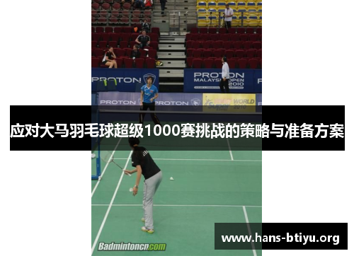 应对大马羽毛球超级1000赛挑战的策略与准备方案