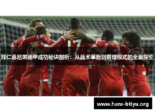 拜仁慕尼黑德甲成功秘诀剖析:从战术革新到管理模式的全面探索 拜仁慕尼黑德甲成功秘诀剖析:从战术革新到管理模式的全面探索