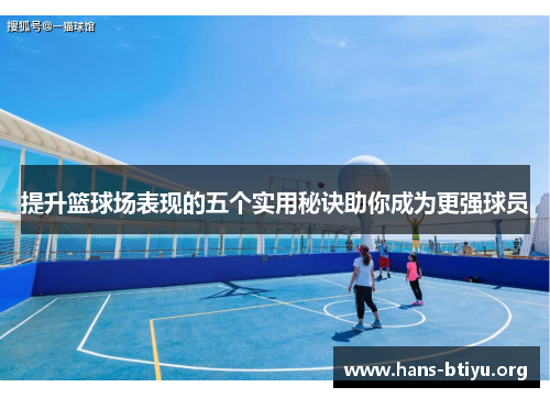提升篮球场表现的五个实用秘诀助你成为更强球员 提升篮球场表现的五个实用秘诀助你成为更强球员