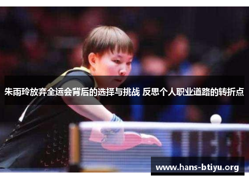 朱雨玲放弃全运会背后的选择与挑战 反思个人职业道路的转折点