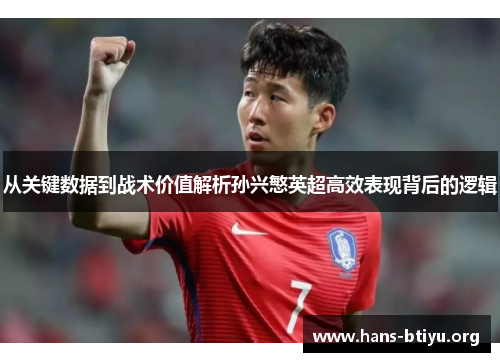 从关键数据到战术价值解析孙兴慜英超高效表现背后的逻辑